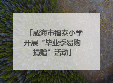 威海市福泰小学开展“毕业季易购捐赠”活动