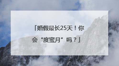 婚假最长25天！你会“度蜜月”吗？