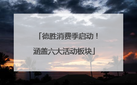 德胜消费季启动！涵盖六大活动板块