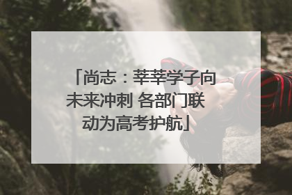 尚志：莘莘学子向未来冲刺 各部门联动为高考护航