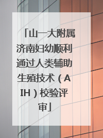 山一大附属济南妇幼顺利通过人类辅助生殖技术（AIH）校验评审