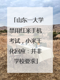 山东一大学禁用红米手机考试，小米王化回应：并非学校要求