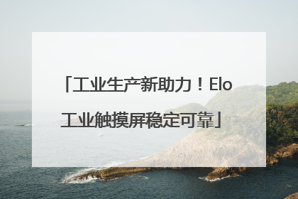 工业生产新助力！Elo 工业触摸屏稳定可靠