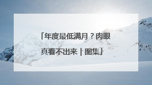 年度最低满月？肉眼真看不出来｜图集