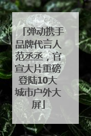弹动携手品牌代言人范丞丞，官宣大片重磅登陆10大城市户外大屏