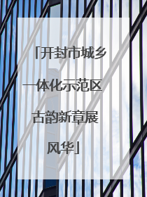 开封市城乡一体化示范区 古韵新章展风华
