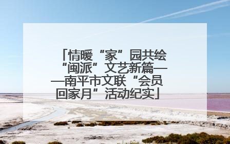 情暖“家”园共绘“闽派”文艺新篇——南平市文联“会员回家月”活动纪实