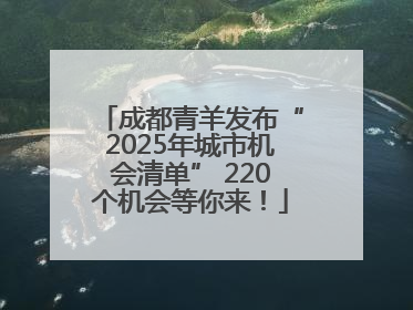 成都青羊发布“2025年城市机会清单” 220个机会等你来！