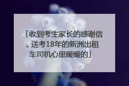 收到考生家长的感谢信，送考18年的新洲出租车司机心里暖暖的