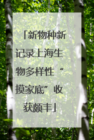 新物种新记录上海生物多样性“摸家底”收获颇丰