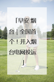 早安 烟台｜全国首个！并入烟台电网投运