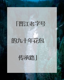 晋江老字号的九十年花包传承路