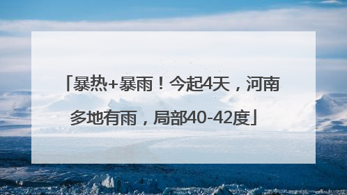 暴热+暴雨！今起4天，河南多地有雨，局部40-42度