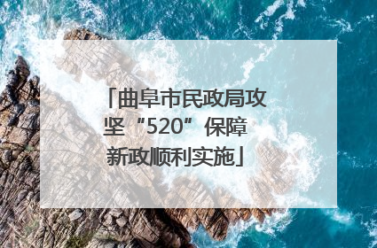 曲阜市民政局攻坚“520”保障新政顺利实施