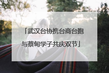 武汉台协携台商台胞与蔡甸学子共庆双节