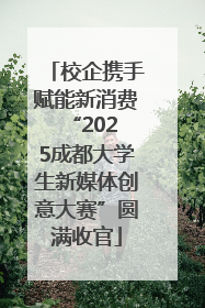 校企携手赋能新消费 “2025成都大学生新媒体创意大赛”圆满收官