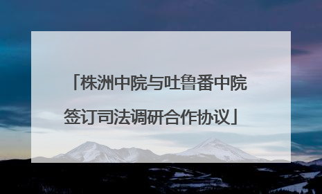 株洲中院与吐鲁番中院签订司法调研合作协议