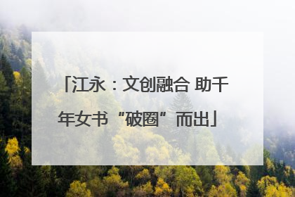 江永：文创融合 助千年女书“破圈”而出