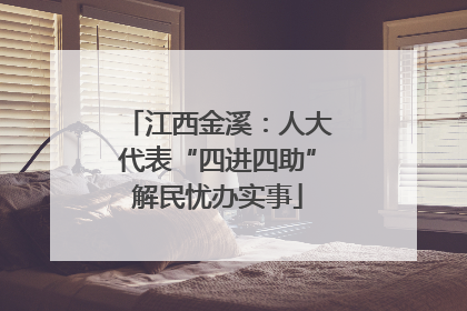 江西金溪：人大代表“四进四助”解民忧办实事