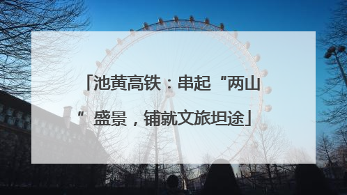 池黄高铁：串起“两山”盛景，铺就文旅坦途