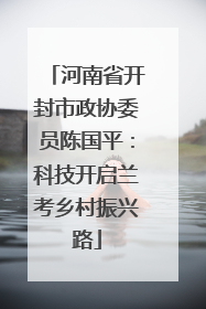 河南省开封市政协委员陈国平：科技开启兰考乡村振兴路
