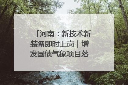 河南：新技术新装备即时上岗｜增发国债气象项目落地见效系列报道