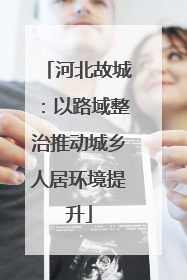 河北故城：以路域整治推动城乡人居环境提升