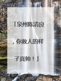 泉州陈清良，你救人的样子真帅！