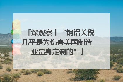 深观察丨“钢铝关税几乎是为伤害美国制造业量身定制的”