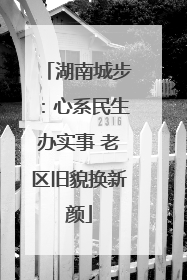 湖南城步：心系民生办实事 老区旧貌换新颜
