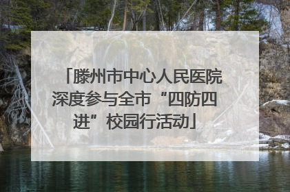 滕州市中心人民医院深度参与全市“四防四进”校园行活动