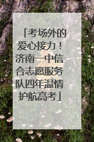 考场外的爱心接力！济南一中信合志愿服务队四年温情护航高考