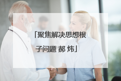 聚焦解决思想根子问题 郝 炜