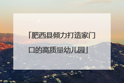 肥西县倾力打造家门口的高质量幼儿园