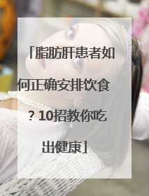 脂肪肝患者如何正确安排饮食？10招教你吃出健康