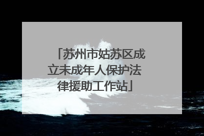 苏州市姑苏区成立未成年人保护法律援助工作站