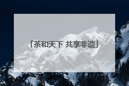茶和天下 共享非遗