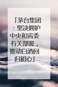 茅台集团：坚决拥护中央和省委有关部署，推动白酒回归初心