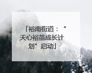 裕南街道：“天心裕苗成长计划”启动