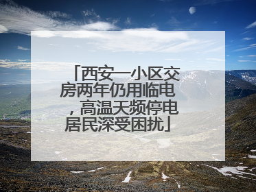 西安一小区交房两年仍用临电，高温天频停电居民深受困扰