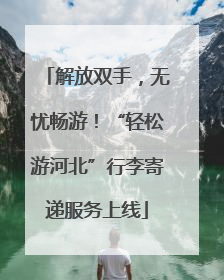 解放双手，无忧畅游！“轻松游河北”行李寄递服务上线