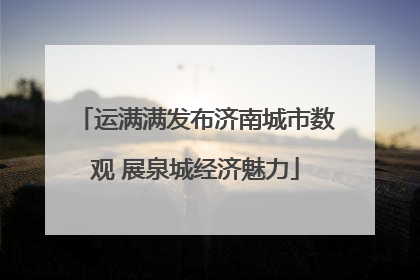 运满满发布济南城市数观 展泉城经济魅力