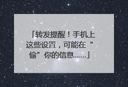 转发提醒！手机上这些设置，可能在“偷”你的信息……