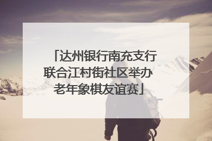 达州银行南充支行联合江村街社区举办老年象棋友谊赛
