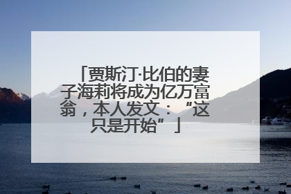 贾斯汀·比伯的妻子海莉将成为亿万富翁，本人发文：“这只是开始”