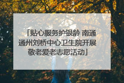 贴心服务护银龄 南通通州刘桥中心卫生院开展敬老爱老志愿活动