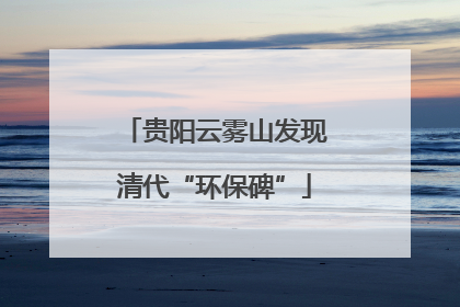 贵阳云雾山发现清代“环保碑”