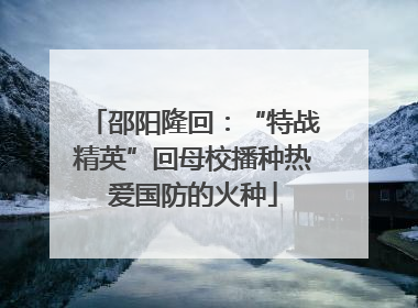 邵阳隆回：“特战精英”回母校播种热爱国防的火种
