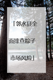 邻水县全面排查粽子市场风险