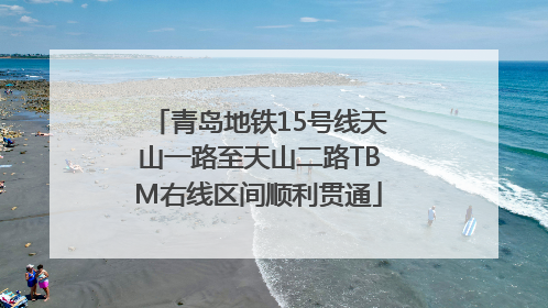 青岛地铁15号线天山一路至天山二路TBM右线区间顺利贯通